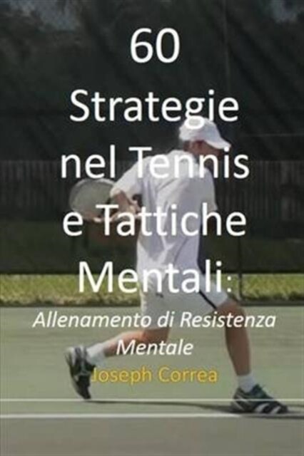 60 Strategie Nel Tennis E Tattiche Mentali: Allenamento Di Resistenza Mentale (Paperback)
