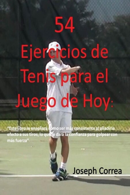 54 Ejercicios de Tenis Para El Juego de Hoy: Mejore Su Consistencia y Fuerza (Paperback)