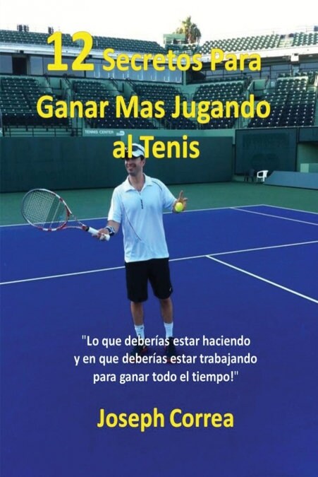 ?2 Secretos Para Ganar M? Jugando al Tenis!: Lo que deber?s estar haciendo y en que deber?s estar trabajando para ganar todo el tiempo! (Paperback)