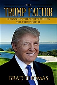 The Trump Factor: Unlocking the Secrets Behind the Trump Empire (Paperback)