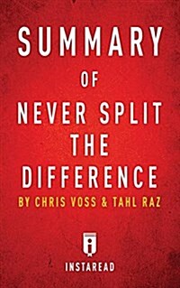 Summary of Never Split the Difference: By Chris Voss and Tahl Raz - Includes Analysis (Paperback)
