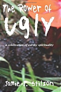 The Power of Ugly: A Celebration of Earthy Spirituality (Paperback)