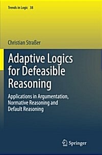 Adaptive Logics for Defeasible Reasoning: Applications in Argumentation, Normative Reasoning and Default Reasoning (Paperback, Softcover Repri)