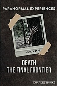 Paranormal Experiences: Death the Final Frontier (Paperback)