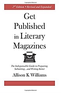 Get Published in Literary Magazines: The Indispensable Guide to Preparing, Submitting and Writing Better (Paperback, Revised and Exp)