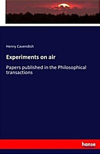 Experiments on air: Papers published in the Philosophical transactions (Paperback)