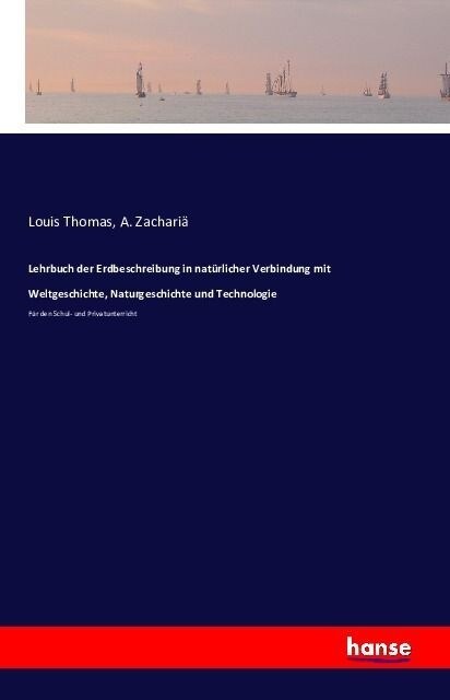 Lehrbuch der Erdbeschreibung in nat?licher Verbindung mit Weltgeschichte, Naturgeschichte und Technologie: F? den Schul- und Privatunterricht (Paperback)