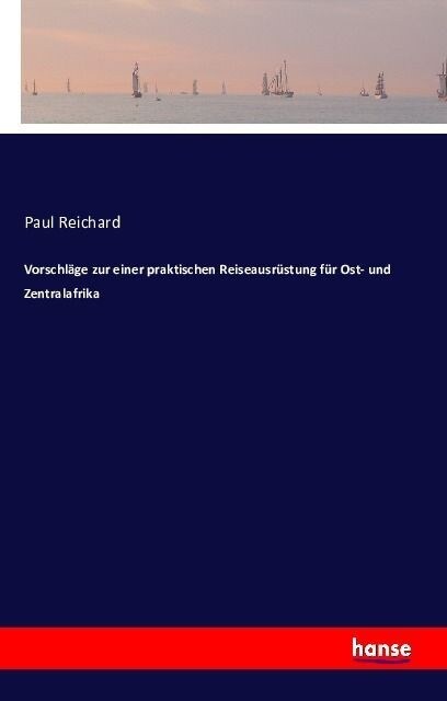 Vorschl?e Zur Einer Praktischen Reiseausr?tung F? Ost- Und Zentralafrika (Paperback)