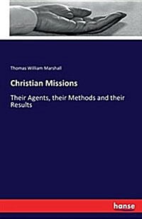 Christian Missions: Their Agents, their Methods and their Results (Paperback)