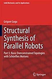 Structural Synthesis of Parallel Robots: Part 5: Basic Overconstrained Topologies with Sch?flies Motions (Paperback, Softcover Repri)