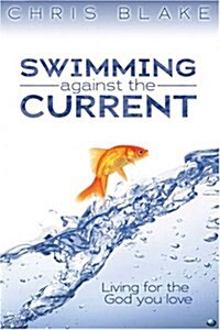 Swimming Against the Current: Living for the God You Love (Paperback)