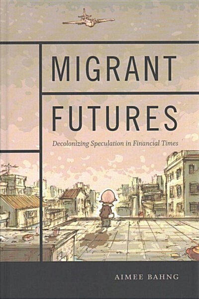 Migrant Futures: Decolonizing Speculation in Financial Times (Hardcover)