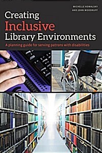 Creating Inclusive Library Environments: A Planning Guide for Serving Patrons with Disabilities (Paperback)