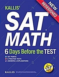 Kallis SAT Math - 6 Days Before the Test (6 Practice Tests+college SAT Prep + Study Guide Book for the New SAT): SAT Prep 2016 - 2017 (Paperback)