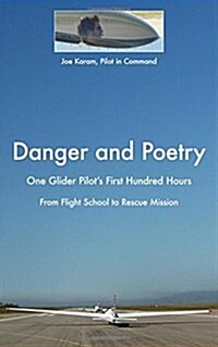 Danger and Poetry: One Glider Pilots First Hundred Hours, from Flight School to Rescue Mission (Paperback)