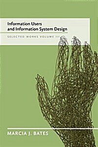 Information Users and Information System Design: Selected Works of Marcia J. Bates, Volume III (Paperback)