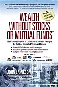 Wealth Without Stocks or Mutual Funds: The Ultimate Blueprint of Little-Known, Powerful Strategies for Building Diversified Wealth and Income (Paperback)