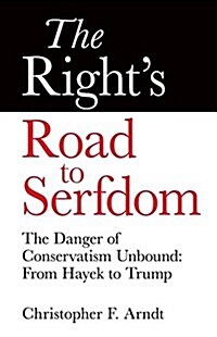 The Rights Road to Serfdom: The Danger of Conservatism Unbound: From Hayek to Trump (Paperback)