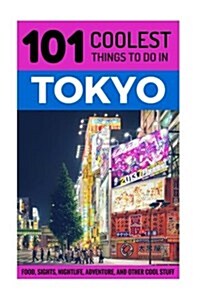 Tokyo: Tokyo Travel Guide: 101 Coolest Things to Do in Tokyo, Japan (Paperback)