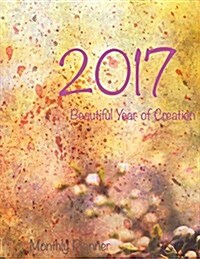 2017 Beautiful Year of Creation Monthly Planner: Large 8.5x11 16 Month August 2016-December 2017 Organizer (Paperback)