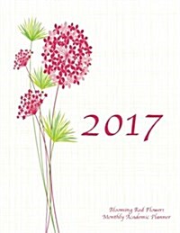 2017 Blooming Red Flowers Monthly Academic Planner: Large 8.5x11 16 Month August 2016-December 2017 Organizer (Paperback)