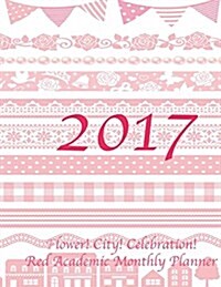 2017 Flower! City! Celebration! Red Academic Monthly Planner: Large 8.5x11 16 Month August 2016-December 2017 Calenda (Paperback)