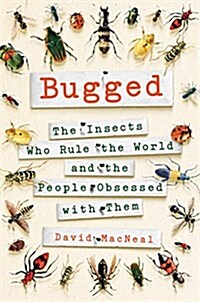 Bugged: The Insects Who Rule the World and the People Obsessed with Them (Hardcover)