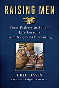 Raising Men: From Fathers to Sons: Life Lessons from Navy Seal Training (Hardcover)