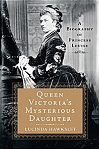 Queen Victorias Mysterious Daughter: A Biography of Princess Louise (Paperback)