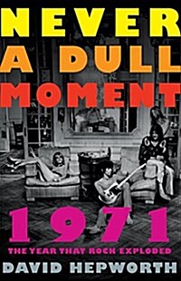 Never a Dull Moment: 1971 the Year That Rock Exploded (Paperback)