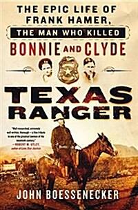 Texas Ranger: The Epic Life of Frank Hamer, the Man Who Killed Bonnie and Clyde (Paperback)
