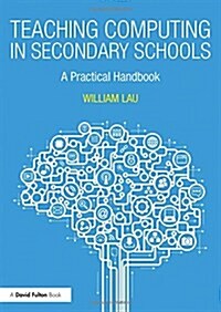 Teaching Computing in Secondary Schools : A Practical Handbook (Hardcover)