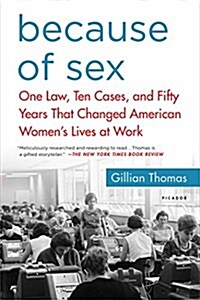 Because of Sex: One Law, Ten Cases, and Fifty Years That Changed American Womens Lives at Work (Paperback)