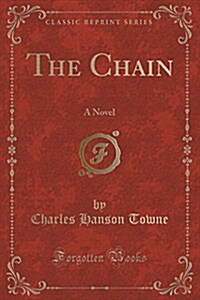 The Chain: A Novel (Classic Reprint) (Paperback)