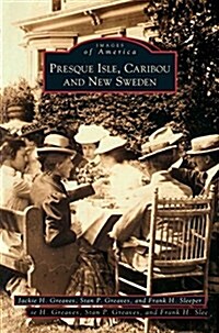 Presque Isle, Caribou and New Sweden (Hardcover)