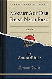 Mozart Auf Der Reise Nach Prag: Novelle (Classic Reprint) (Paperback)