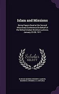 Islam and Missions: Being Papers Read at the Second Missionary Conference on Behalf of the Mohammedan World at Lucknow, January 23-28, 191 (Hardcover)