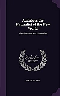 Audubon, the Naturalist of the New World: His Adventures and Discoveries (Hardcover)