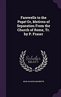 Farewells to the Pope! Or, Motives of Separation from the Church of Rome, Tr. by P. Fraser (Hardcover)