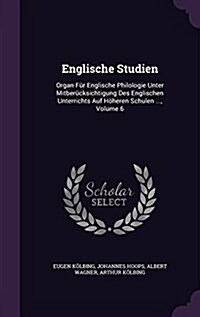 Englische Studien: Organ F? Englische Philologie Unter Mitber?ksichtigung Des Englischen Unterrichts Auf H?eren Schulen ..., Volume 6 (Hardcover)