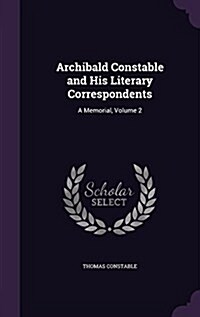Archibald Constable and His Literary Correspondents: A Memorial, Volume 2 (Hardcover)