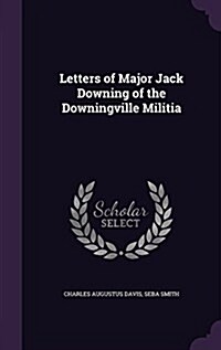 Letters of Major Jack Downing of the Downingville Militia (Hardcover)