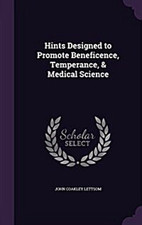 Hints Designed to Promote Beneficence, Temperance, & Medical Science (Hardcover)