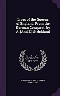 Lives of the Queens of England, from the Norman Conquest. by A. [And E.] Strickland (Hardcover)