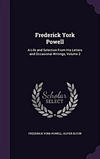 Frederick York Powell: A Life and Selection from His Letters and Occasional Writings, Volume 2 (Hardcover)