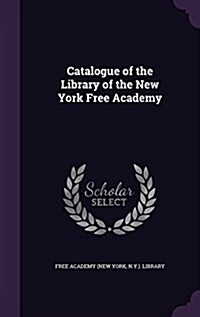 Catalogue of the Library of the New York Free Academy (Hardcover)