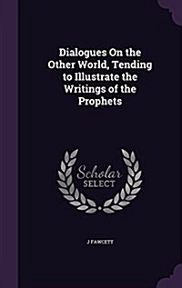 Dialogues on the Other World, Tending to Illustrate the Writings of the Prophets (Hardcover)