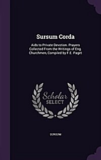 Sursum Corda: AIDS to Private Devotion. Prayers Collected from the Writings of Eng. Churchmen, Compiled by F.E. Paget (Hardcover)