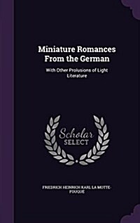 Miniature Romances from the German: With Other Prolusions of Light Literature (Hardcover)