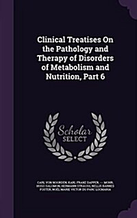 Clinical Treatises on the Pathology and Therapy of Disorders of Metabolism and Nutrition, Part 6 (Hardcover)